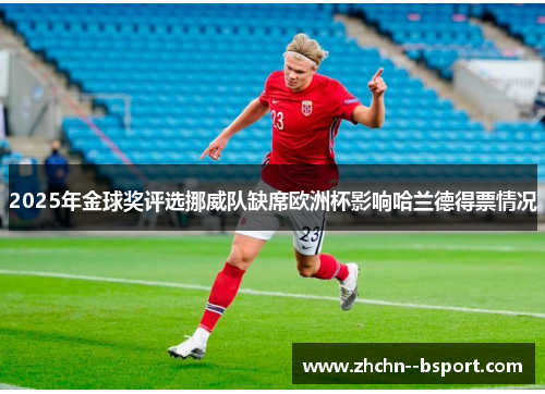 2025年金球奖评选挪威队缺席欧洲杯影响哈兰德得票情况