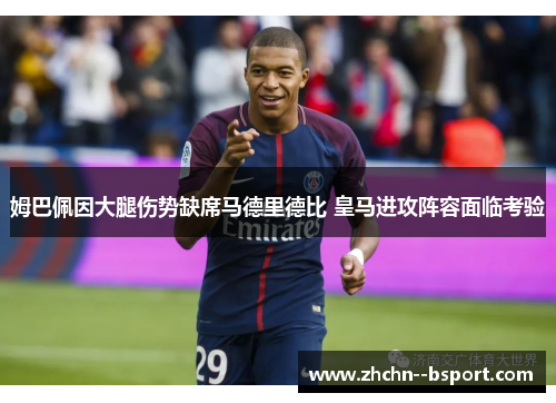 姆巴佩因大腿伤势缺席马德里德比 皇马进攻阵容面临考验 姆巴佩因大腿伤势缺席马德里德比 皇马进攻阵容面临考验