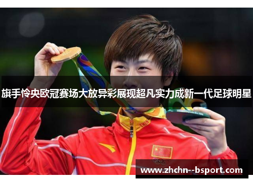 旗手怜央欧冠赛场大放异彩展现超凡实力成新一代足球明星 旗手怜央欧冠赛场大放异彩展现超凡实力成新一代足球明星