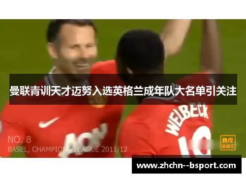 曼联青训天才迈努入选英格兰成年队大名单引关注