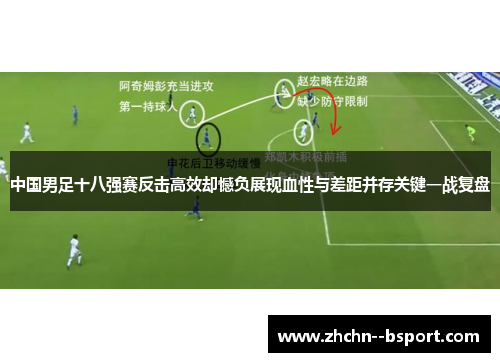 中国男足十八强赛反击高效却憾负展现血性与差距并存关键一战复盘