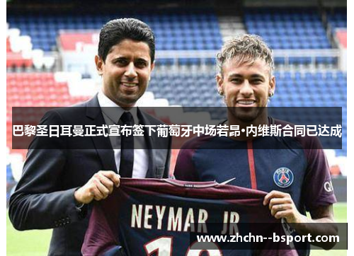 巴黎圣日耳曼正式宣布签下葡萄牙中场若昂·内维斯合同已达成